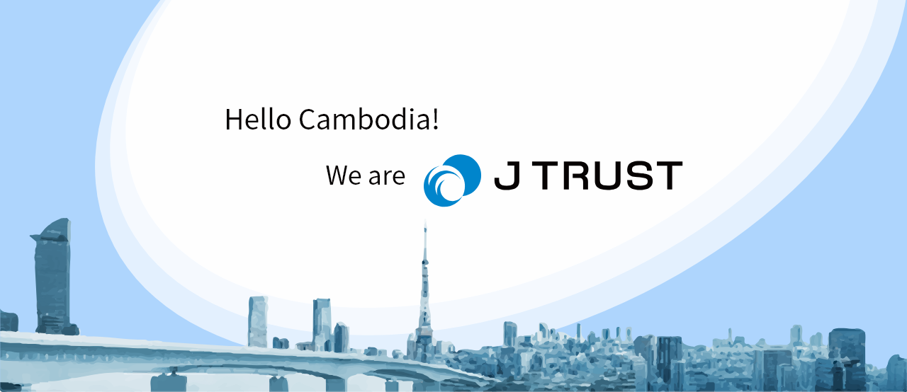Hello Cambodia! We are J TRUST